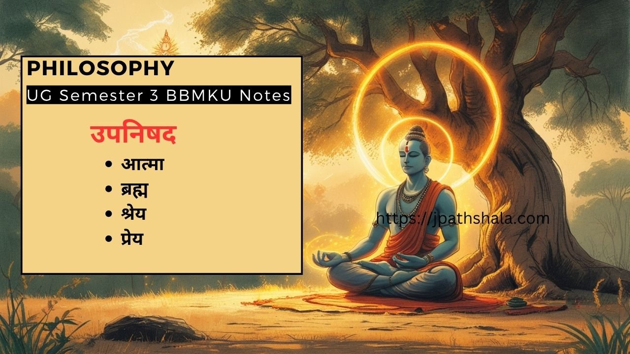 उपनिषद में आत्मा, ब्रह्म, श्रेय और प्रेय की दार्शनिक व्याख्या | BBMKU Philosophy Semester 3 Notes